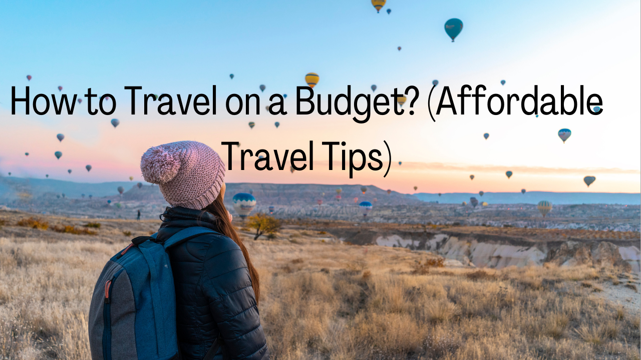 How to Travel on a Budget? (Affordable Travel Tips)